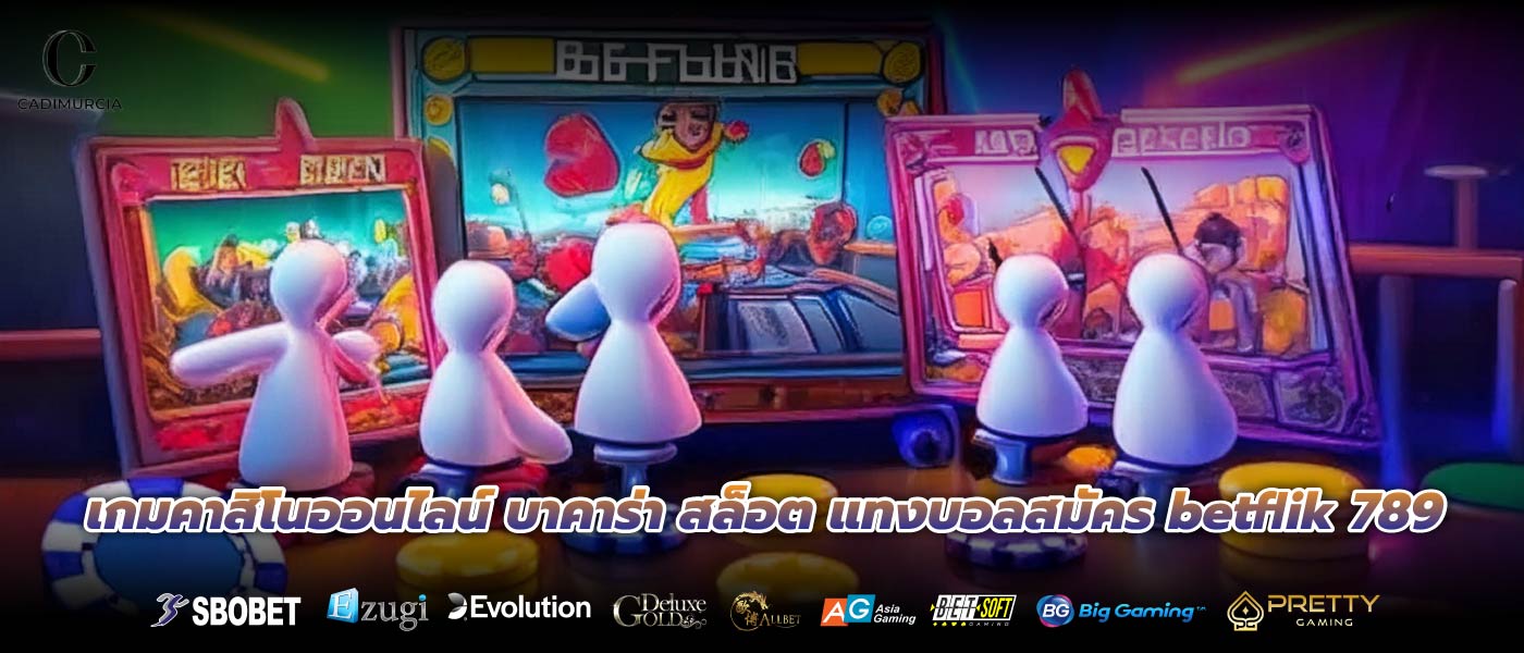 เกมคาสิโนออนไลน์ บาคาร่า สล็อต แทงบอลสมัคร betflik 789