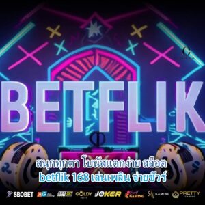 สนุกทุกตา โบนัสแตกง่าย สล็อต betflik 168 เล่นเพลิน จ่ายชัวร์