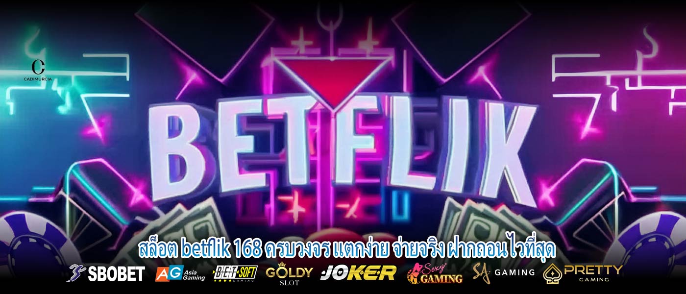 สล็อต betflik 168 ครบวงจร แตกง่าย จ่ายจริง ฝากถอนไวที่สุด